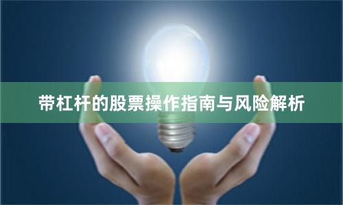 带杠杆的股票操作指南与风险解析